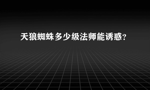 天狼蜘蛛多少级法师能诱惑？