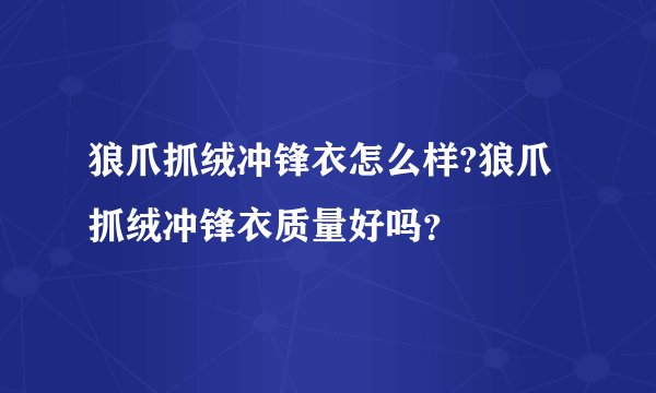 狼爪抓绒冲锋衣怎么样?狼爪抓绒冲锋衣质量好吗？
