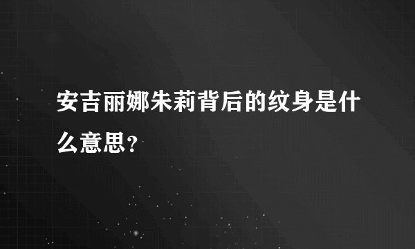 安吉丽娜朱莉背后的纹身是什么意思？