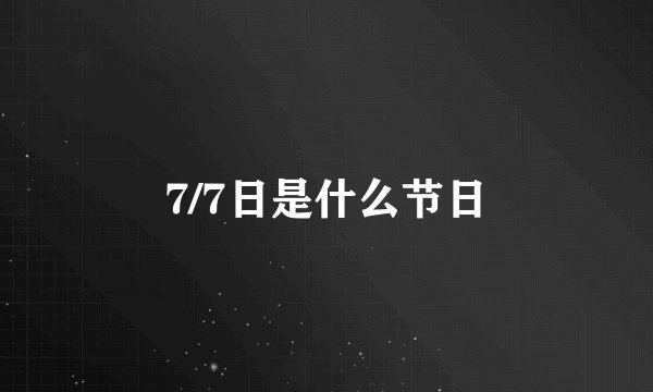 7/7日是什么节日