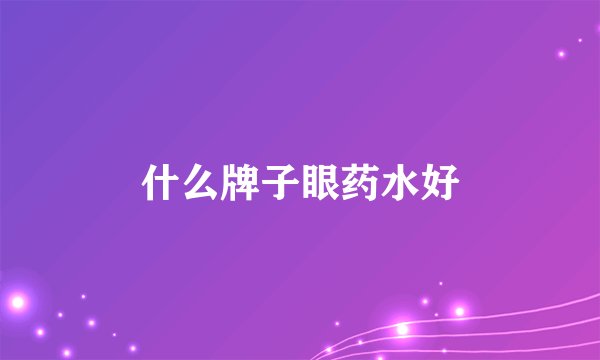 什么牌子眼药水好