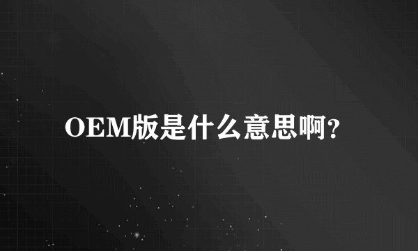 OEM版是什么意思啊？