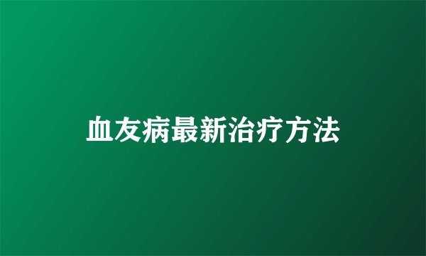 血友病最新治疗方法