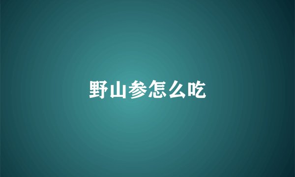野山参怎么吃