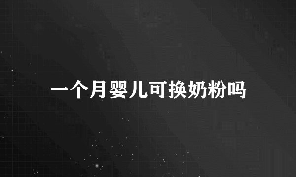 一个月婴儿可换奶粉吗