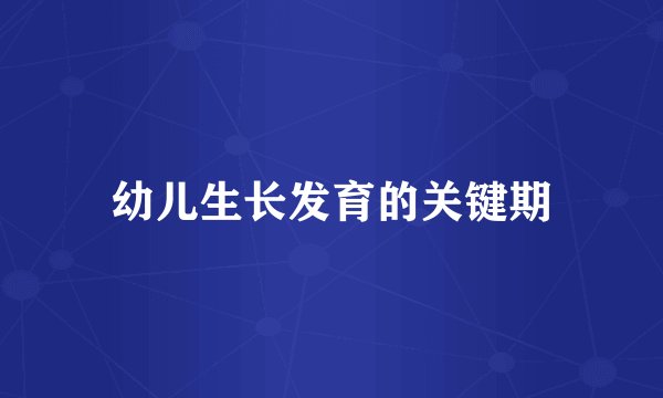幼儿生长发育的关键期