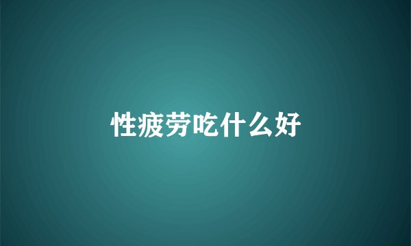 性疲劳吃什么好