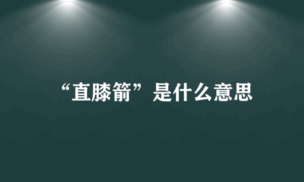 “直膝箭”是什么意思