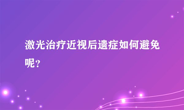 激光治疗近视后遗症如何避免呢？