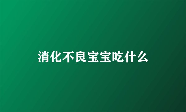 消化不良宝宝吃什么