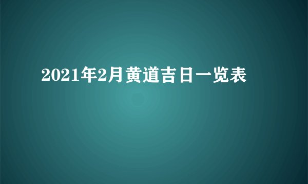 2021年2月黄道吉日一览表