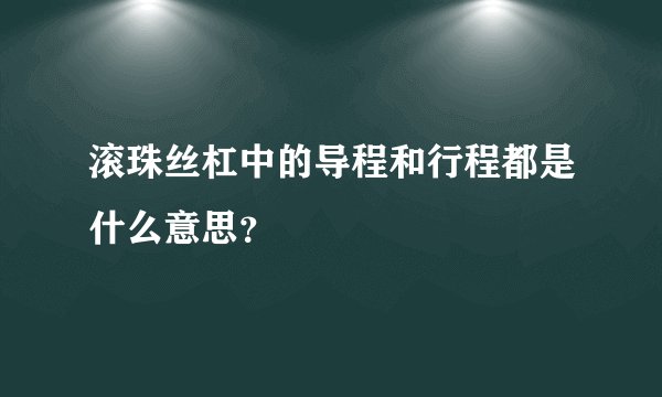 滚珠丝杠中的导程和行程都是什么意思？