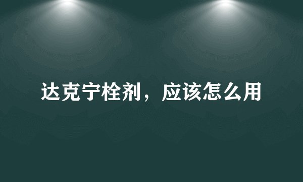 达克宁栓剂，应该怎么用