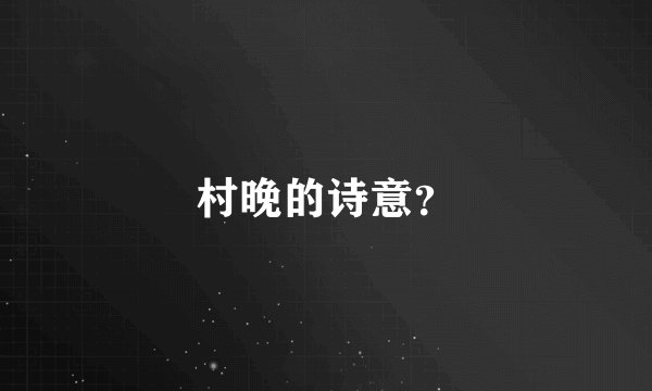 村晚的诗意？