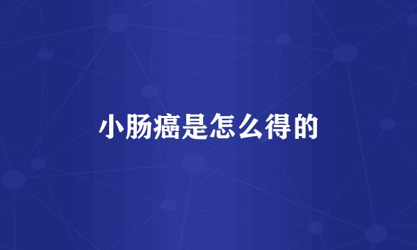 小肠癌是怎么得的