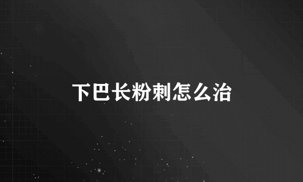 下巴长粉刺怎么治