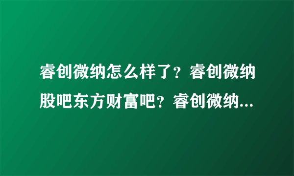 睿创微纳怎么样了？睿创微纳股吧东方财富吧？睿创微纳2021年的分红？