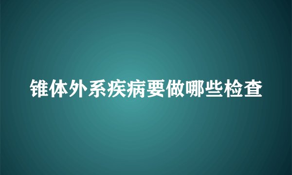 锥体外系疾病要做哪些检查