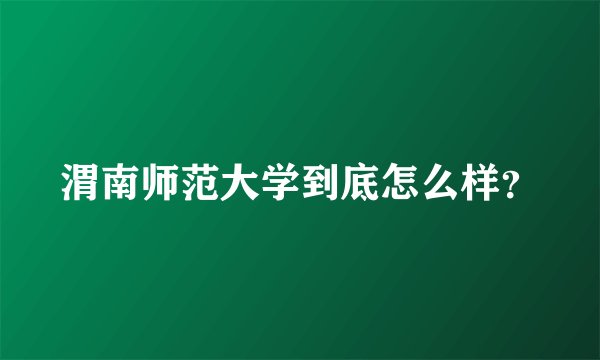 渭南师范大学到底怎么样？