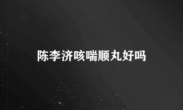 陈李济咳喘顺丸好吗