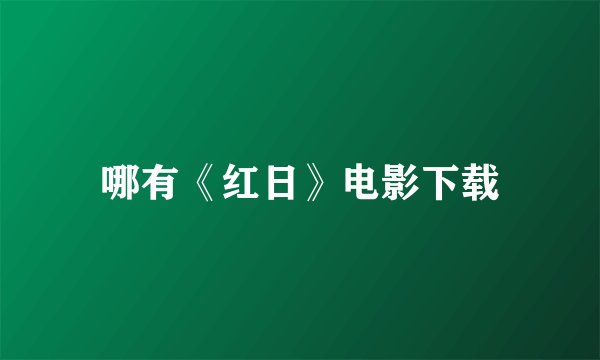 哪有《红日》电影下载