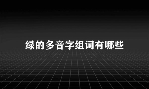 绿的多音字组词有哪些