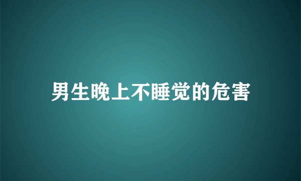 男生晚上不睡觉的危害