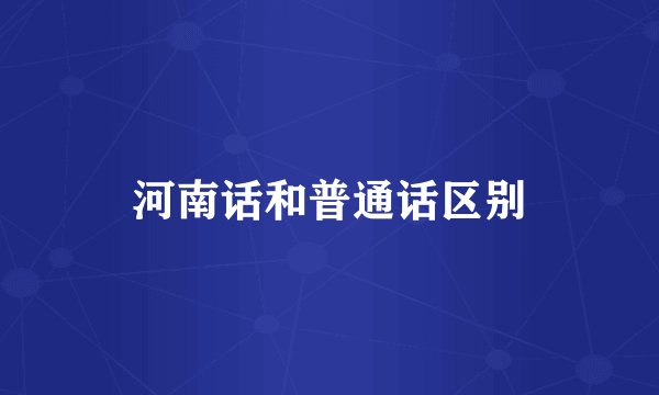 河南话和普通话区别
