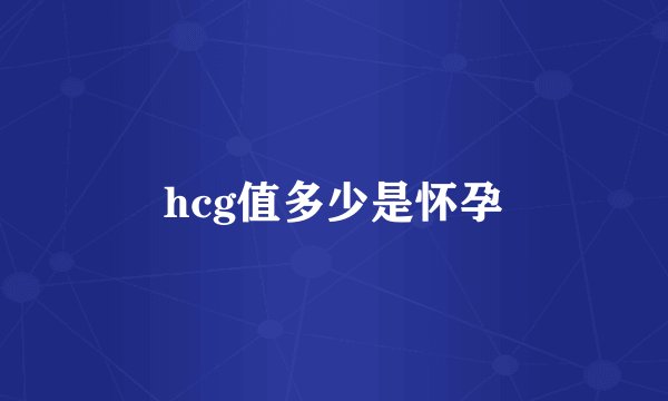 hcg值多少是怀孕