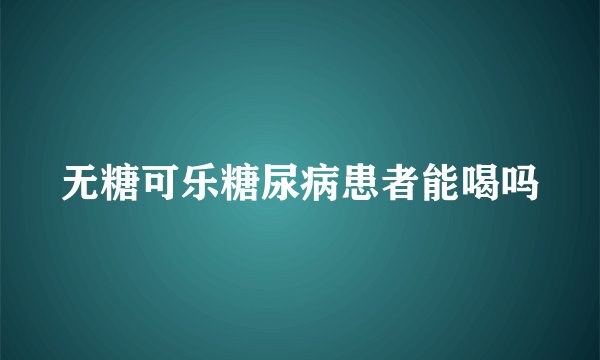 无糖可乐糖尿病患者能喝吗