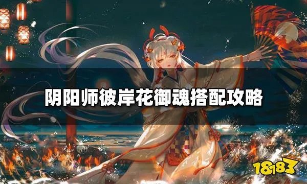 阴阳师彼岸花御魂怎么搭配   彼岸花御魂搭配攻略
