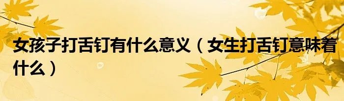 女孩子打舌钉有什么意义（女生打舌钉意味着什么）