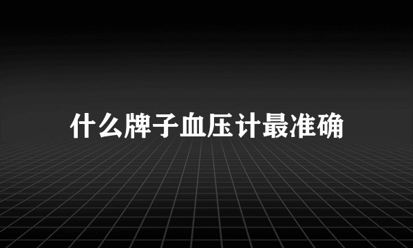 什么牌子血压计最准确