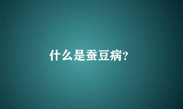 什么是蚕豆病？