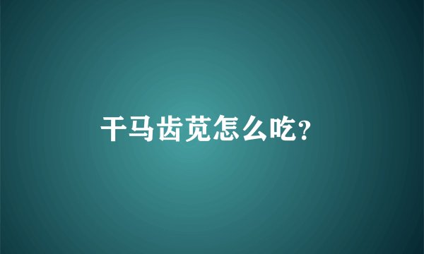 干马齿苋怎么吃？