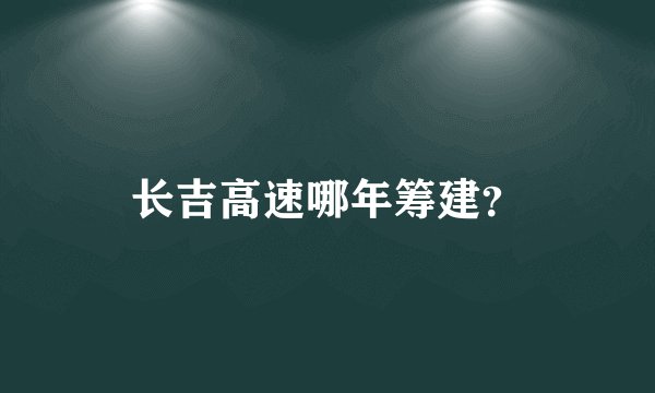 长吉高速哪年筹建？