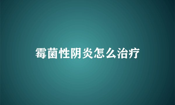 霉菌性阴炎怎么治疗
