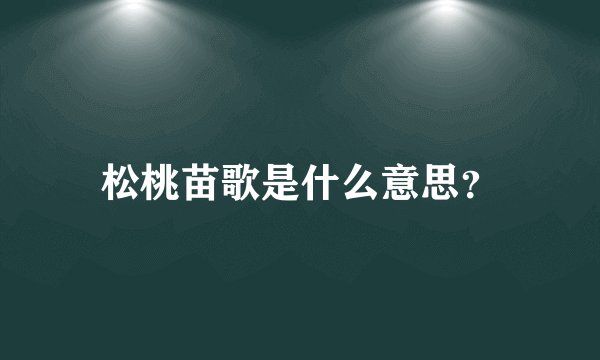 松桃苗歌是什么意思？