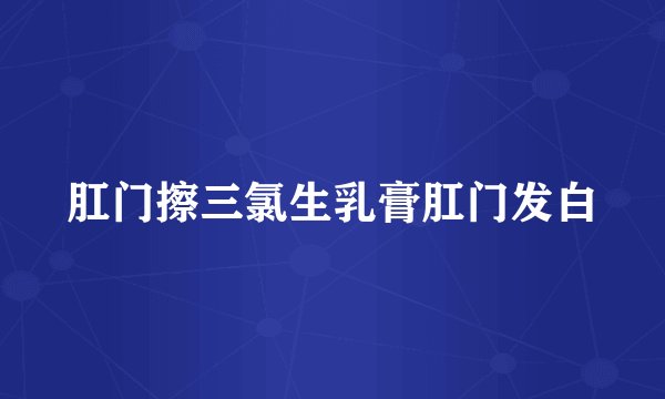肛门擦三氯生乳膏肛门发白