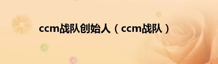 ccm战队创始人（ccm战队）
