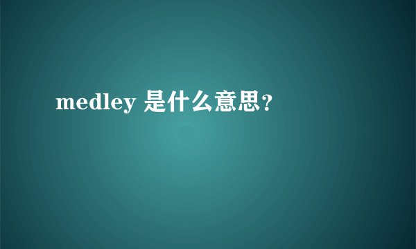 medley 是什么意思？