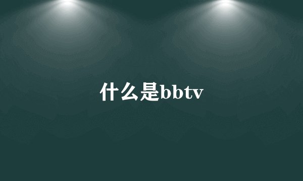 什么是bbtv
