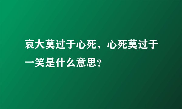 哀大莫过于心死，心死莫过于一笑是什么意思？