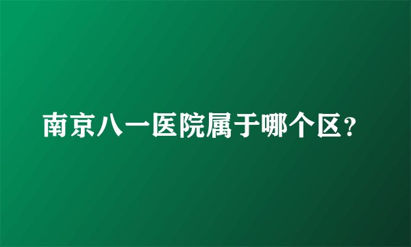 南京八一医院属于哪个区？