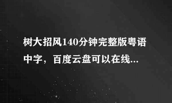 树大招风140分钟完整版粤语中字，百度云盘可以在线观看的，谢谢~