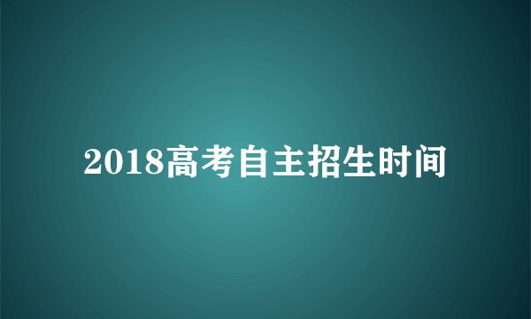 2018高考自主招生时间