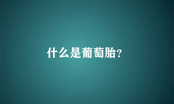 什么是葡萄胎？