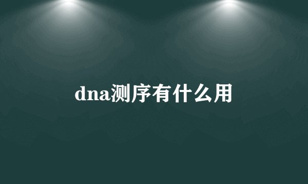 dna测序有什么用