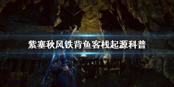 《紫塞秋风》铁背鱼客栈背景资料介绍 铁背鱼客栈起源解析