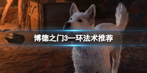 《博德之门3》一环法术推荐 一环法术选哪个好？